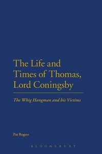 The Life and Times of Thomas, Lord Coningsby : The Whig Hangman and His Victims - Pat Rogers