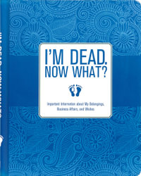 I'm Dead, Now What! Organizer (Spiral Bound Hardcover) : Important Information About My Belongings, Business Affairs, and Wishes - Peter Pauper Press