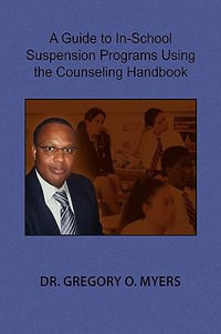 A Guide to In-School Suspension Programs Using the Counseling Handbook - Gregory O. Myers