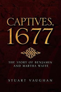 Captives, 1677 : The Story of Benjamin and Martha White - Stuart Vaughan