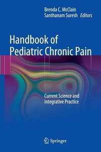 Handbook of Pediatric Chronic Pain : Current Science and Integrative Practice - Brenda C. McClain