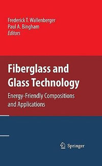 Fiberglass and Glass Technology : Energy-Friendly Compositions and Applications - Frederick T. Wallenberger