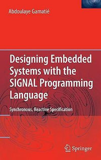 Designing Embedded Systems with the SIGNAL Programming Language : Synchronous, Reactive Specification - Abdoulaye GamatiÃ©