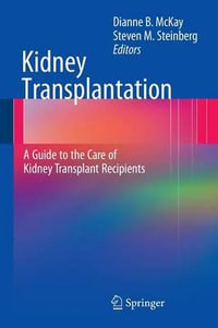 Kidney Transplantation : A Guide to the Care of Kidney Transplant Recipients - Dianne B. McKay