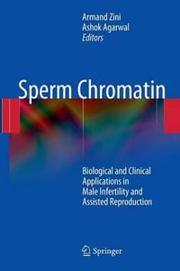 Sperm Chromatin : Biological and Clinical Applications in Male Infertility and Assisted Reproduction - Armand Zini