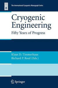 Cryogenic Engineering : Fifty Years of Progress - Klaus D. Timmerhaus