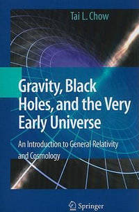 Gravity, Black Holes, and the Very Early Universe : An Introduction to General Relativity and Cosmology - Tai L. Chow