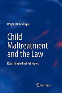 Child Maltreatment and the Law : Returning to First Principles - Roger J.R. Levesque