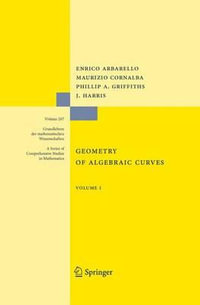 Geometry of Algebraic Curves : Volume I - Enrico Arbarello