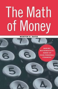 The Math of Money : Making Mathematical Sense of Your Personal Finances - Morton D. Davis