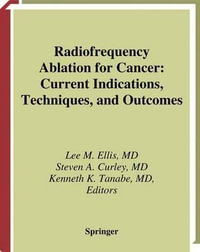 Radiofrequency Ablation for Cancer : Current Indications, Techniques, and Outcomes - Lee M. Ellis