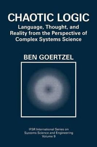 Chaotic Logic : Language, Thought, and Reality from the Perspective of Complex Systems Science - Ben Goertzel