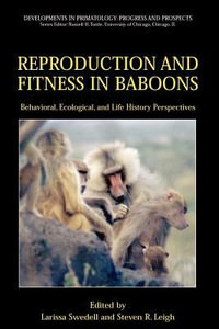 Reproduction and Fitness in Baboons : Behavioral, Ecological, and Life History Perspectives - Larissa Swedell