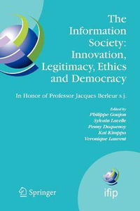 The Information Society : Innovation, Legitimacy, Ethics and Democracy In Honor of Professor Jacques Berleur s.j. : Proceedings of the Conference "Information Society: Governance, Ethics and Social Consequences", University of Namur, Belgium, 22-23 May 200 - Philippe Goujon