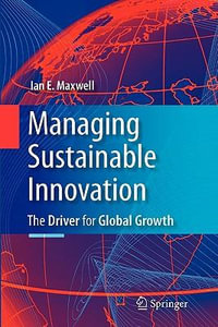 Managing Sustainable Innovation : The Driver for Global Growth - Ian E. Maxwell