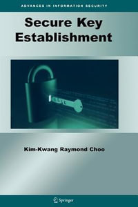 Secure Key Establishment : Advances in Information Security - Kim-Kwang Raymond Choo