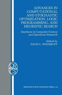 Advances in Computational and Stochastic Optimization, Logic Programming, and Heuristic Search : Interfaces in Computer Science and Operations Research - David L. Woodruff