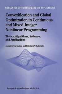 Convexification and Global Optimization in Continuous and Mixed-Integer Nonlinear Programming : Theory, Algorithms, Software, and Applications - Mohit Tawarmalani