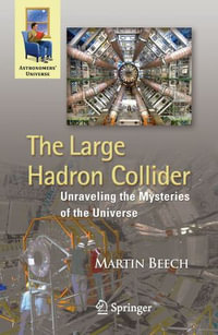 The Large Hadron Collider : Unraveling the Mysteries of the Universe - Martin Beech