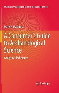 A Consumer's Guide to Archaeological Science : Analytical Techniques - Mary E. Malainey