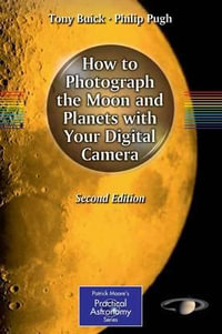 How to Photograph the Moon and Planets with Your Digital Camera : The Patrick Moore Practical Astronomy Series - Tony Buick