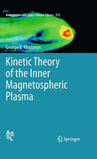 Kinetic Theory of the Inner Magnetospheric Plasma : Astrophysics and Space Science Library : Book 372 - George V. Khazanov