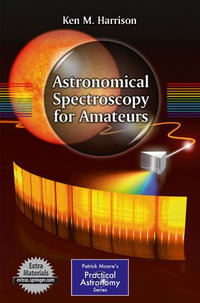 Astronomical Spectroscopy for Amateurs : The Patrick Moore Practical Astronomy Series - Ken M. Harrison