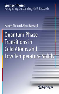 Quantum Phase Transitions in Cold Atoms and Low Temperature Solids : Quantum Phase Transitions In Cold Atoms and Low Temperature Solids - Kaden Richard Alan Hazzard