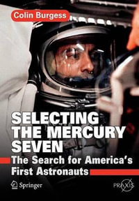 Selecting the Mercury Seven : The Search for America's First Astronauts - Colin Burgess