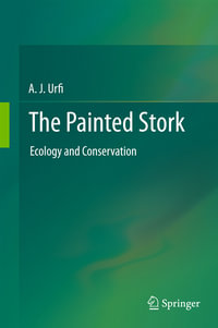 The Painted Stork : Ecology and Conservation - A. J. Urfi