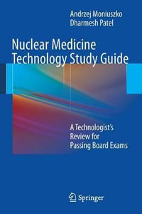 Nuclear Medicine Technology Study Guide : A Technologist's Review for Passing Board Exams - Andrzej Moniuszko