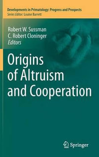 Origins of Altruism and Cooperation : Developments in Primatology: Progress and Prospects - Robert W. Sussman