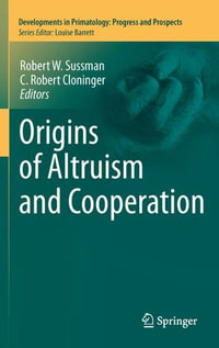 Origins of Altruism and Cooperation : Developments in Primatology: Progress and Prospects : Book 36 - Robert W. Sussman