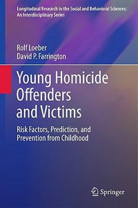 Young Homicide Offenders and Victims : Risk Factors, Prediction, and Prevention from Childhood - Rolf Loeber