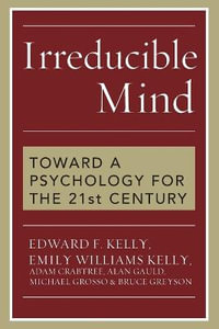 Irreducible Mind : Toward a Psychology for the 21st Century - Edward F. Kelly