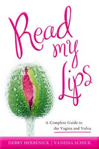 Read My Lips : A Complete Guide to the Vagina and Vulva - Debby Herbenick