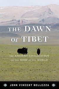 The Dawn of Tibet : The Ancient Civilization on the Roof of the World - John Vincent Bellezza