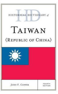 Historical Dictionary of Taiwan (Republic of China) : Historical Dictionaries of Asia, Oceania, and the Middle Eas - John F. Copper