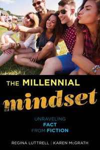 The Millennial Mindset : Unraveling Fact from Fiction - Regina Luttrell