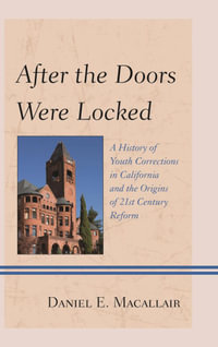 After the Doors Were Locked : A History of Youth Corrections in California and the Origins of Twenty-First Century Reform