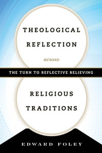 Theological Reflection across Religious Traditions : The Turn to Reflective Believing - Edward Foley