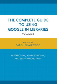 The Complete Guide to Using Google in Libraries : Research, User Applications, and Networking - Carol Smallwood