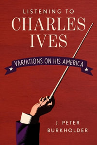 Listening to Charles Ives : Variations on His America - J. Peter Burkholder