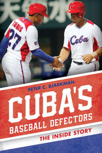 Cuba's Baseball Defectors : The Inside Story - Peter Costa Bjarkman