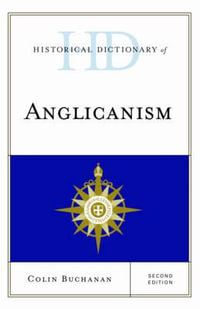 Historical Dictionary of Anglicanism : Historical Dictionaries of Religions, Philosophies, and Move - Colin Buchanan