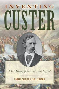 Inventing Custer : The Making of an American Legend - Edward Caudill