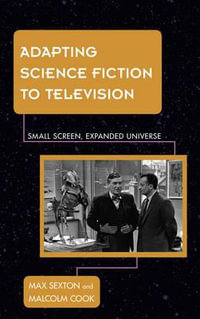 Adapting Science Fiction to Television : Small Screen, Expanded Universe - Malcolm Cook