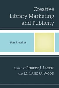 Creative Library Marketing and Publicity : Best Practices - Robert J. Lackie