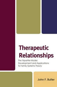 Therapeutic Relationships : The Tripartite Model: Development and Applications to Family Systems Theory - John F. Butler