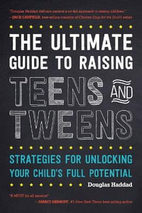 Ultimate Guide to Raising Teens and Tweens : Strategies for Unlocking Your Child's Full Potential - Douglas Haddad